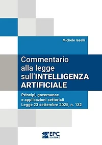 Commentario alla legge sull'INTELLIGENZA ARTIFICIALE: Principi, governance e applicazioni settoriali - Legge 23 settembre 2025, n. 132