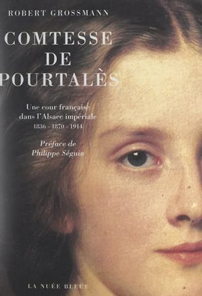 Comtesse de Pourtalès: Une cour française dans l'Alsace impériale, 1836-1870-1914