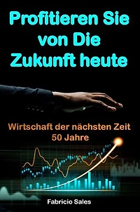 Profitieren Sie von Die Zukunft heute: Wirtschaft der nächsten Zeit 50 Jahre