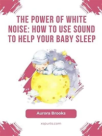 The Power of White Noise- How to Use Sound to Help Your Baby Sleep