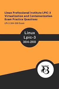 Linux Professional Institute LPIC-3 Virtualization and Containerization Exam Practice Questions: LPI-3 304-200 Exam
