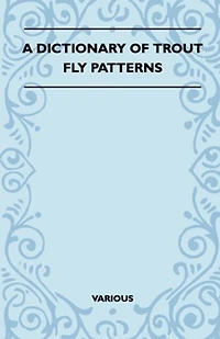 A Dictionary of Trout Fly Patterns