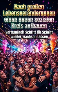 Nach großen Lebensveränderungen einen neuen sozialen Kreis aufbauen: Vertrautheit Schritt für Schritt wieder wachsen lassen