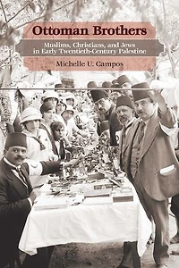 Ottoman Brothers: Muslims, Christians, and Jews Early Twentieth-Century Palestine