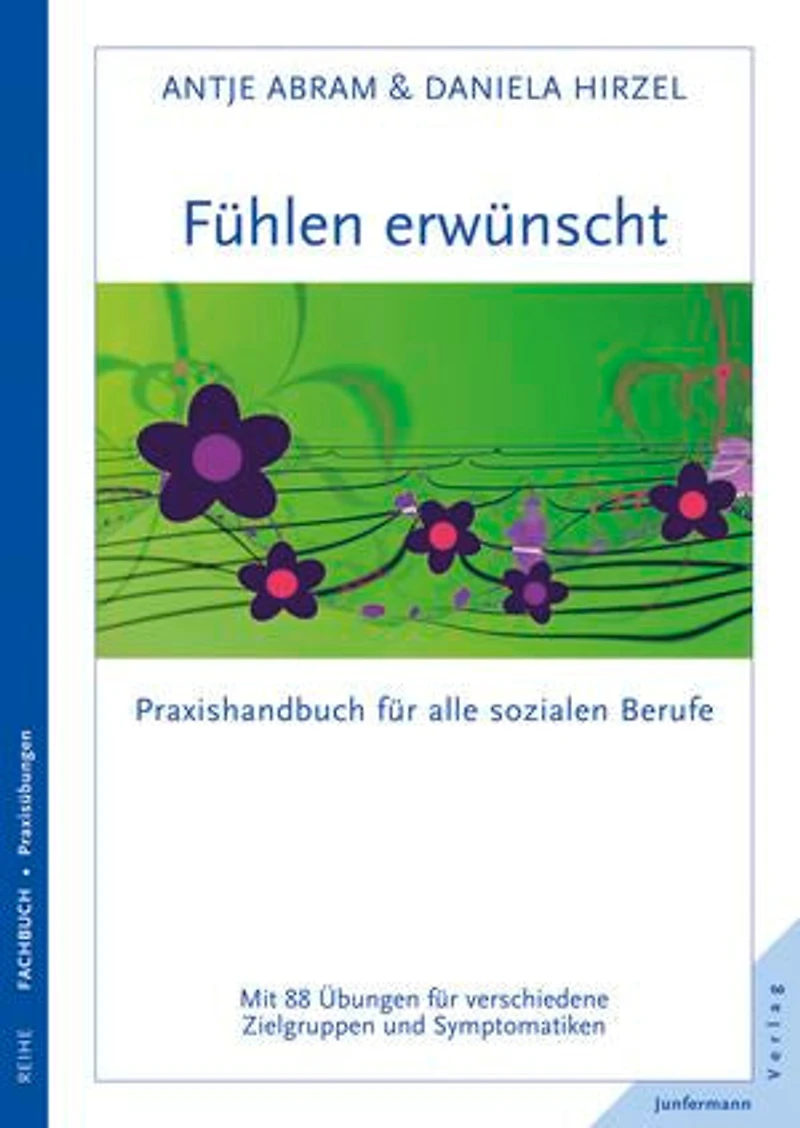 Fühlen erwünscht: Praxishandbuch für alle sozialen Berufe. 88 Übungen für verschiedene Zielgruppen und Symptomatiken
