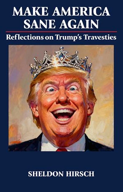 Make America Sane Again: Reflections on Trump’s Travesties