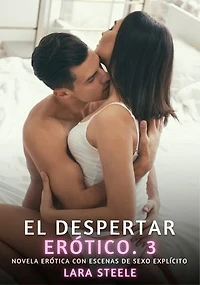 El Despertar Erótico. 3: Novela Erótica con Escenas de Sexo Explícito - para Adultos