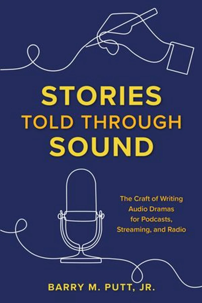 Stories Told through Sound: The Craft of Writing Audio Dramas for Podcasts, Streaming, and Radio