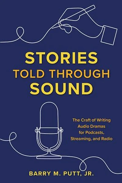Stories Told through Sound: The Craft of Writing Audio Dramas for Podcasts, Streaming, and Radio