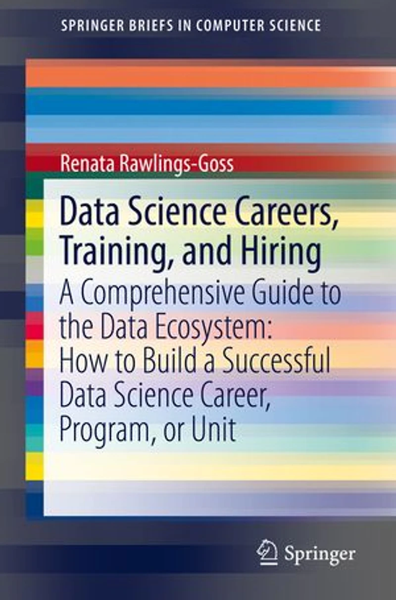 Data Science Careers, Training, and Hiring: a Comprehensive Guide to the Ecosystem: How Build Successful Career, Program, or Unit