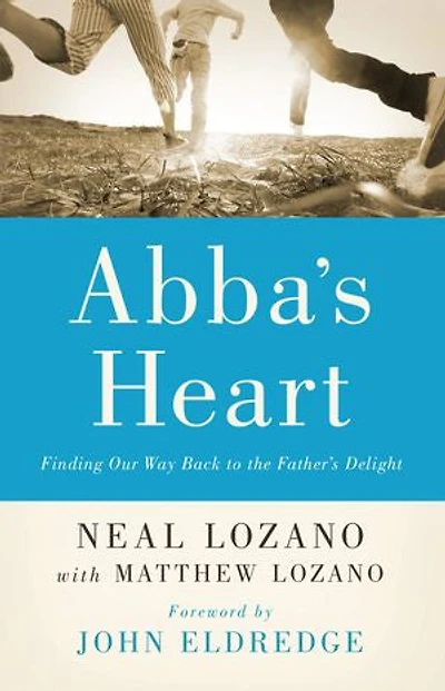 ABBA'S HEART: Finding Our Way Back to the Father's Delight