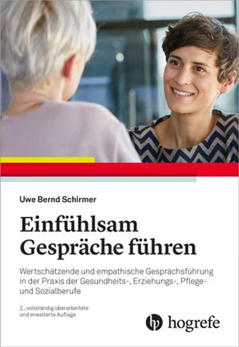 Einfühlsam Gespräche führen: Wertschätzende und empathische Gesprächsführung in der Praxis der Gesundheits-, Erziehungs-, Pflege- und Sozialberufe