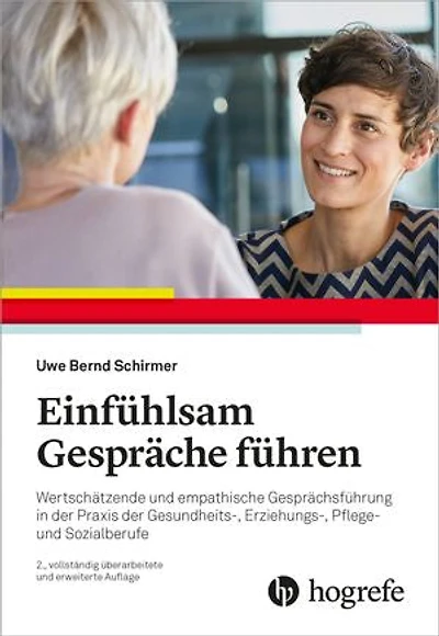 Einfühlsam Gespräche führen: Wertschätzende und empathische Gesprächsführung in der Praxis der Gesundheits-, Erziehungs-, Pflege- und Sozialberufe