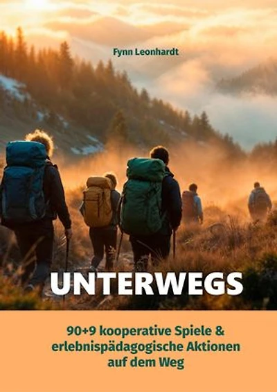 Unterwegs: 90+9 kooperative Spiele und erlebnispädagogische Aktionen auf dem Weg