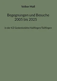 Begegnungen und Besuche 2005 bis 2025: in der KZ Gedenkstätte Hailfingen/Tailfingen