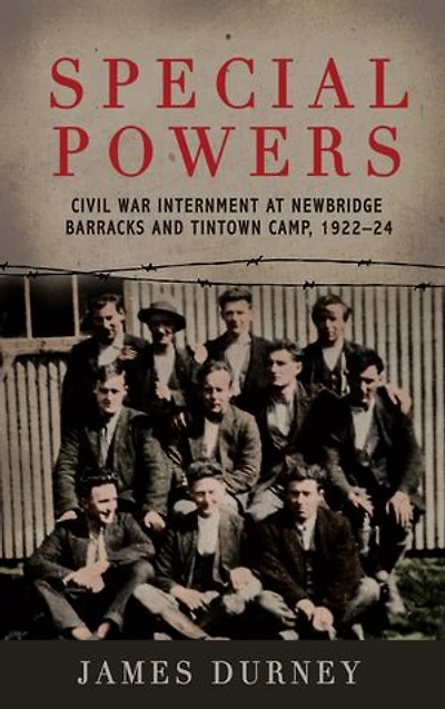 Special Powers: Civil War Internment at Newbridge Barracks and Tintown Camp, 1922-24: Accessible ePub