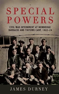 Special Powers: Civil War Internment at Newbridge Barracks and Tintown Camp, 1922-24: Accessible ePub