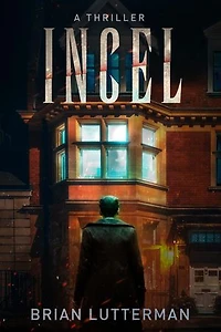 Incel: A Thriller