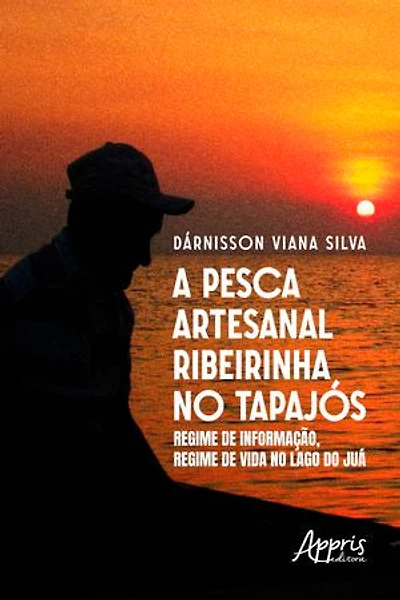 A PESCA ARTESANAL RIBEIRINHA NO TAPAJÓS: REGIME DE INFORMAÇÃO, REGIME DE VIDA NO LAGO DO JUÁ