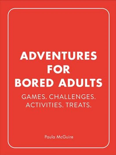 Adventures for Bored Adults: Games. Challenges. Activities. Treats