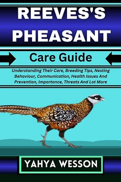 REEVES'S PHEASANT Care Guide: Understanding Their Care, Breeding Tips, Nesting Behaviour, Communication, Health Issues And Prevention, Importance, Threats And Lot More
