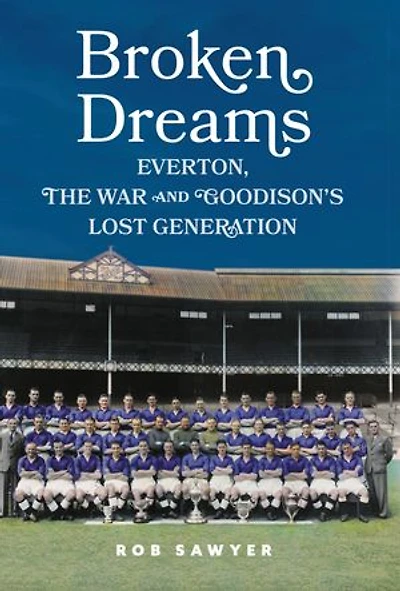 Broken Dreams: Everton, The War & Goodison's Lost Generation