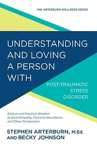 Understanding and Loving a Person with Post-traumatic Stress Disorder: Biblical Practical Wisdom to Build Empathy, Preserve Boundaries, Show Compassion