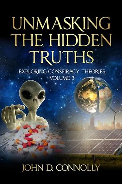 Unmasking the Hidden Truths: Exploring Conspiracy Theories Volume 3: Unmasking the Hidden Truths, #3
