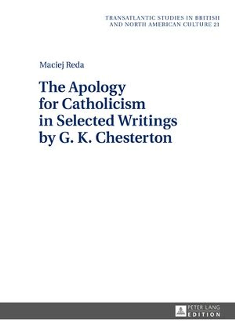 The Apology for Catholicism Selected Writings by G. K. Chesterton