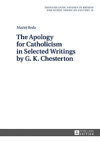 The Apology for Catholicism Selected Writings by G. K. Chesterton