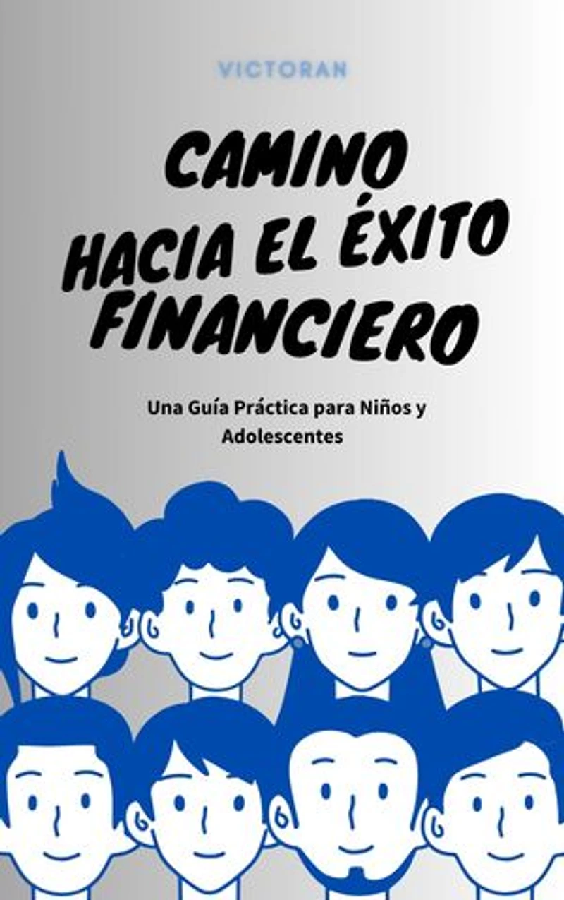 Camino hacia el Éxito Financiero: Una Guía Práctica para Niños y Adolescentes