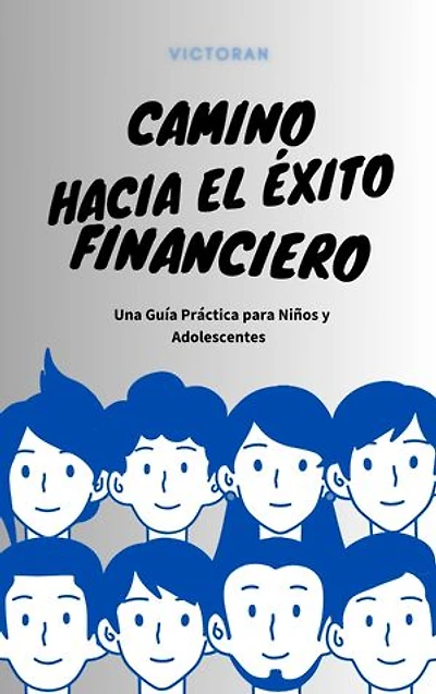Camino hacia el Éxito Financiero: Una Guía Práctica para Niños y Adolescentes