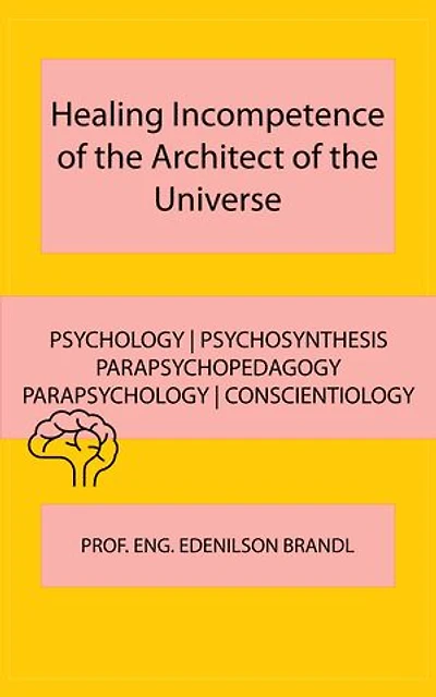 Healing Incompetence of the Architect of the Universe: PSYCHOLOGY | PSYCHOSYNTHESIS | PARAPSYCHOPEDAGOGY | PARAPSYCHOLOGY | CONSCIENTIOLOGY