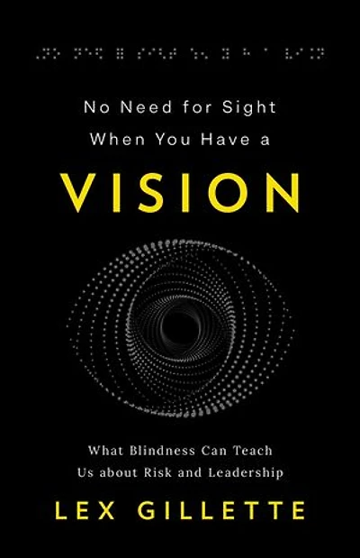 No Need for Sight When You Have a Vision: What Blindness Can Teach Us about Risk and Leadership
