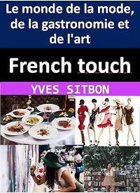 French touch : comment les Français ont façonné le monde de la mode, de la gastronomie et de l'art: La France en rires et en couleurs : Une immersion socioculturelle hilarante dans l'Hexagone