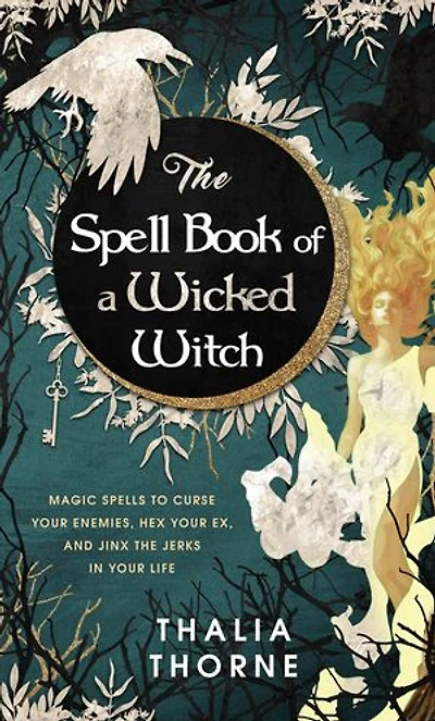 The Spell Book of a Wicked Witch: Magic Spells to Curse Your Enemies, Hex Your Ex, and Jinx the Jerks in Your Life