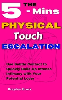 5-Min Physical Touch Escalation: Use Subtle Contact to Quickly Build Up Intense Intimacy with Your Potential Lover