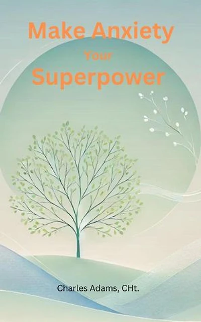 Make Anxiety Your Superpower