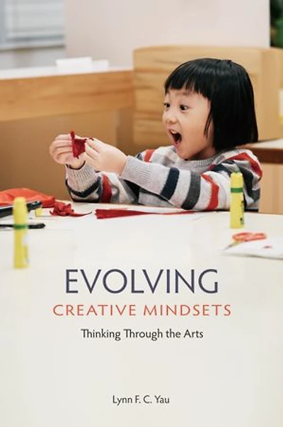 Evolving Creative Mindsets: Thinking Through the Arts