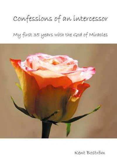 Confessions Of An Intercessor: My First 35 Years With The God Miracles