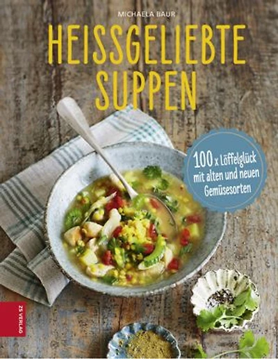 Heißgeliebte Suppen: 100 x Löffelglück mit alten und neuen Gemüsesorten
