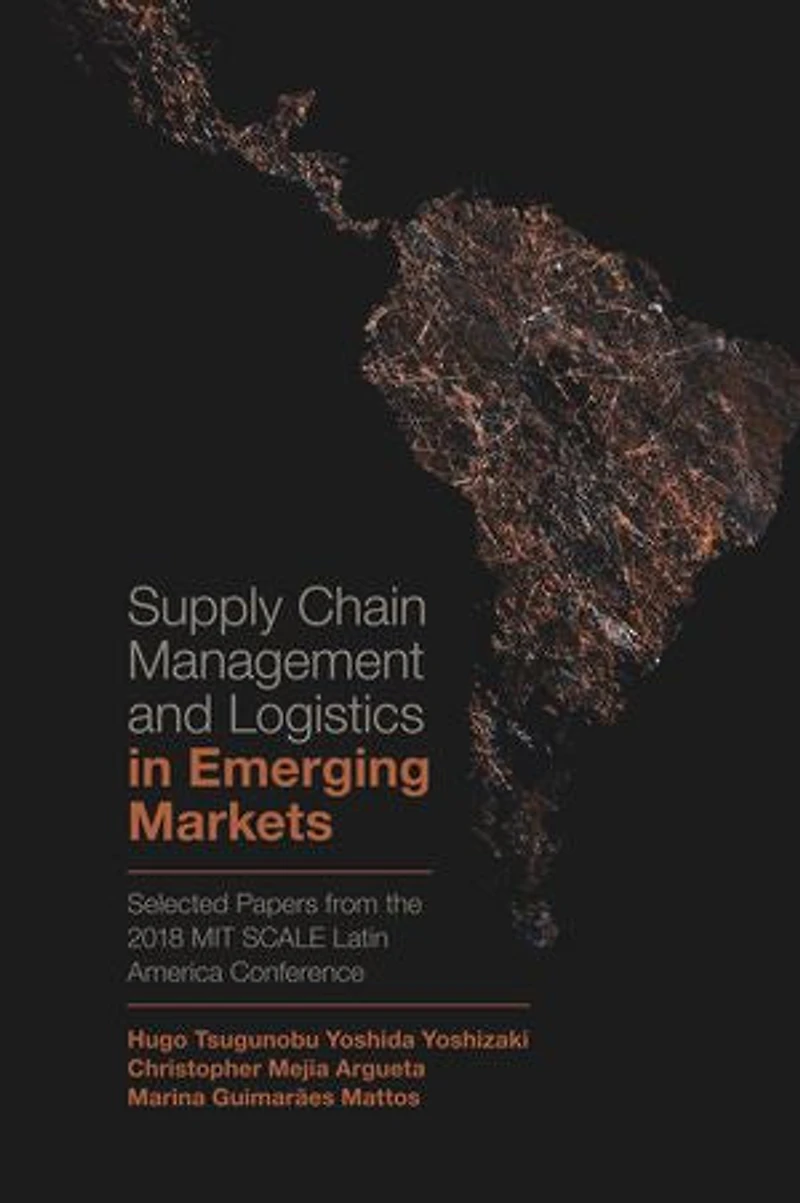 Supply Chain Management and Logistics Emerging Markets: Selected Papers from the 2018 MIT SCALE Latin America Conference