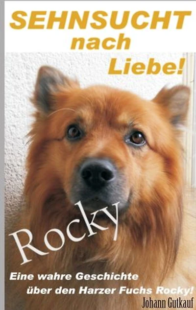 Sehnsucht nach Liebe!: Eine wahre Geschichte über den Harzer Fuchs Rocky