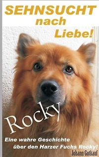 Sehnsucht nach Liebe!: Eine wahre Geschichte über den Harzer Fuchs Rocky