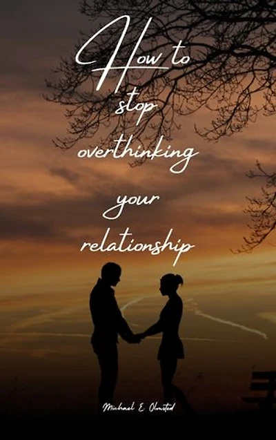 How to stop overthinking your relationship