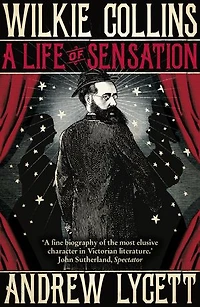 Wilkie Collins: A Life of Sensation