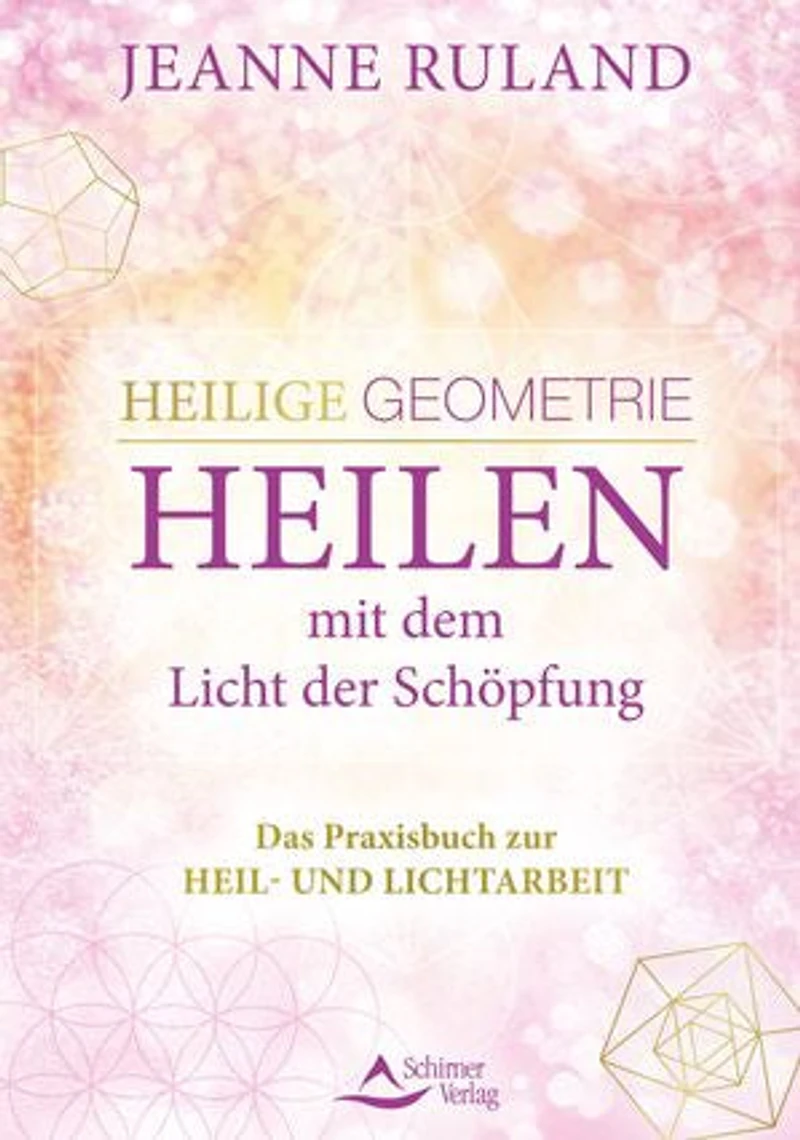 Die Heilige Geometrie der platonischen Körper: Grundbausteine Schöpfung entdecken und anwenden