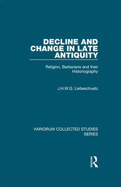 Decline and Change in Late Antiquity: Religion, Barbarians and their Historiography