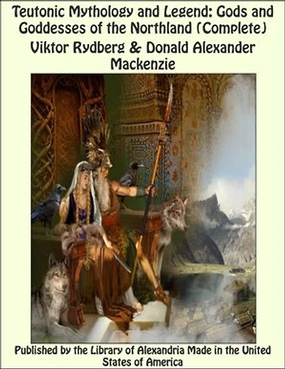 Teutonic Mythology and Legend: Gods and Goddesses of the Northland (Complete)