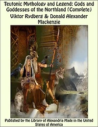 Teutonic Mythology and Legend: Gods and Goddesses of the Northland (Complete)